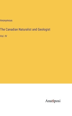 The Canadian Naturalist and Geologist: Vol. IV by Anonymous