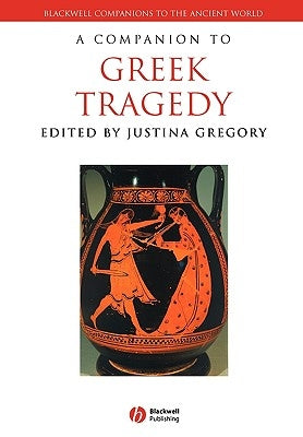A Companion to Greek Tragedy by Gregory, Justina