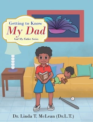 Getting to Know My Dad by McLean (Dr L. T. )., Linda T.