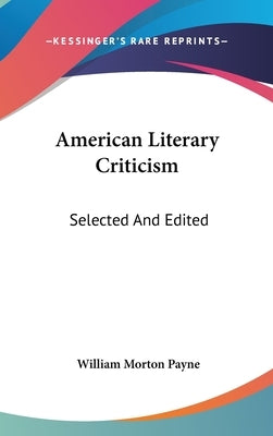 American Literary Criticism: Selected And Edited by Payne, William Morton