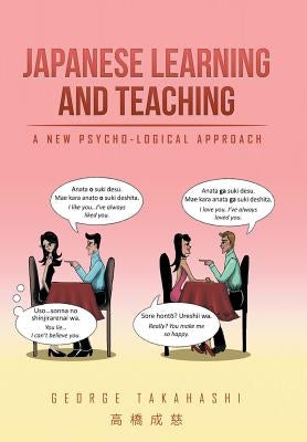 Japanese Learning and Teaching: A New Psycho-Logical Approach by Takahashi, George