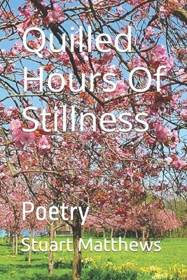 Quilled Hours Of Stillness: Poetry by Matthews, Stuart