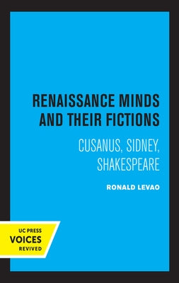 Renaissance Minds and Their Fictions: Cusanus, Sidney, Shakespeare by Levao, Ronald