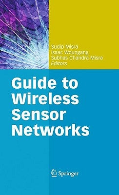 Guide to Wireless Sensor Networks by Misra, Sudip