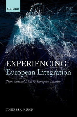 Experiencing European Integration: Individual Transnationalism and Public Orientations Towards European Integration by Kuhn, Theresa