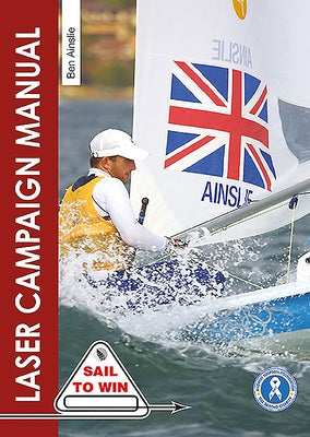 The Laser Campaign Manual: Top Tips from the World's Most Successful Olympic Sailor by Ainslie, Ben