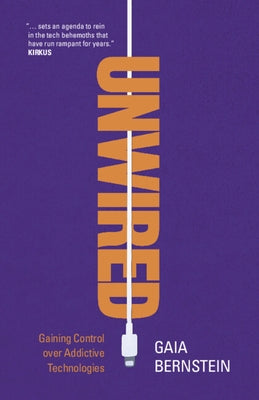 Unwired: Gaining Control Over Addictive Technologies by Bernstein, Gaia