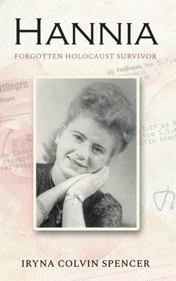 Hannia; Forgotten Holocaust Survivor by Colvin Spencer, Iryna