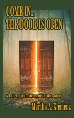 Come In... The Door Is Open: Poems and Short Stories by Klemenz, Martha A.