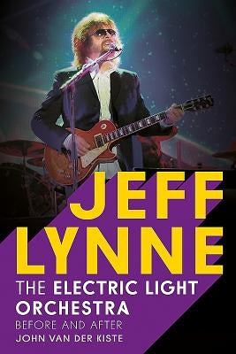 Jeff Lynne: Electric Light Orchestra: Before and After by Van Der Kiste, John