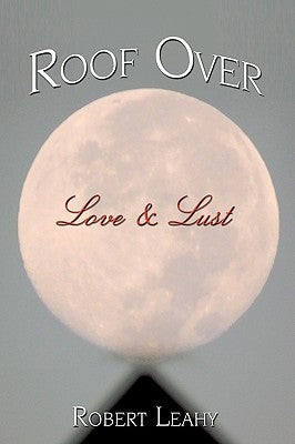 Roof Over Love & Lust by Leahy, Robert