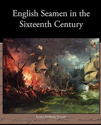English Seamen in the Sixteenth Century by Froude, James Anthony