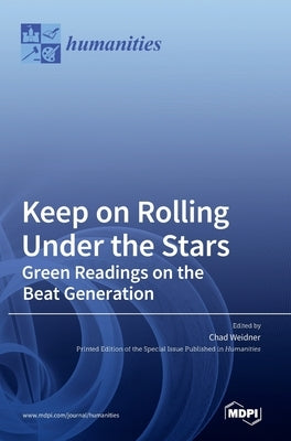 Keep on Rolling Under the Stars: Green Readings on the Beat Generation by Weidner, Chad