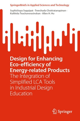 Design for Enhancing Eco-Efficiency of Energy-Related Products: The Integration of Simplified Lca Tools in Industrial Design Education by Suppipat, Suphichaya