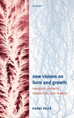 New Visions on Form and Growth: Fingered Growth, Dendrites, and Flames by Pelce, Pierre