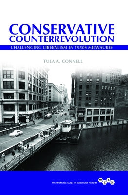 Conservative Counterrevolution: Challenging Liberalism in 1950s Milwaukee by Connell, Tula A.