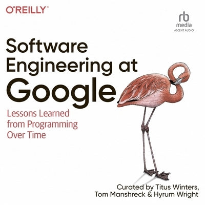 Software Engineering at Google: Lessons Learned from Programming Over Time by Winters, Titus
