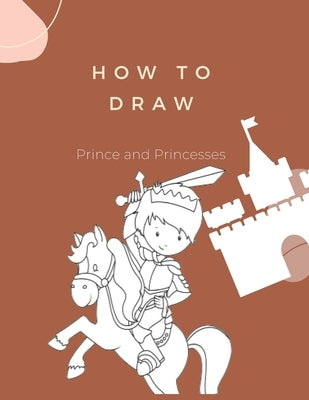How to Draw Prince and Princesses: Montessori Activity Book for Kids Ages 4-8 Learn How to Draw Book by Viriyachaipong, Kitdanai