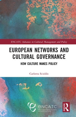 European Networks and Cultural Governance: How Culture Makes Policy by Scioldo, Carlotta