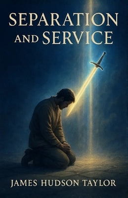 Separation and Service - Or, Thoughts on Numbers VI, VII by Hudson Taylor, J.