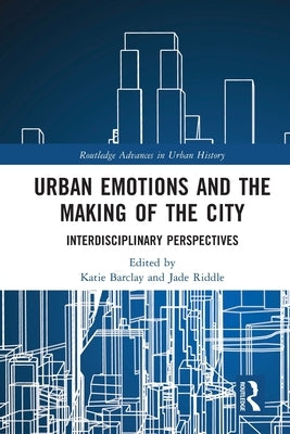 Urban Emotions and the Making of the City: Interdisciplinary Perspectives by Barclay, Katie