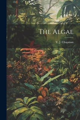 The Algae by Chapman, V. J. 1910-