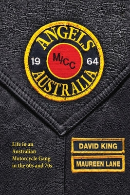 Angels: Life in an Australian Motorcycle Gang in the 60s and 70s by King, David