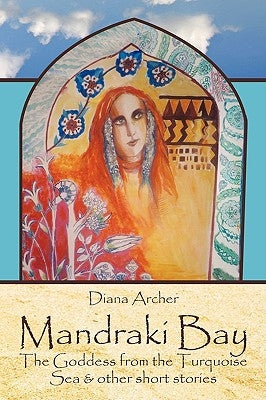Mandraki Bay: The Goddess from the Turquoise Sea & Other Short Stories by Archer, Diana