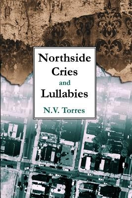 Northside Cries and Lullabies by Torres, N. V.