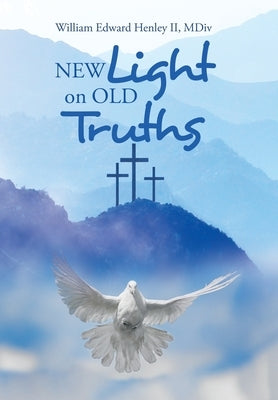 New Light on Old Truths by Henley MDIV, William Edward, II