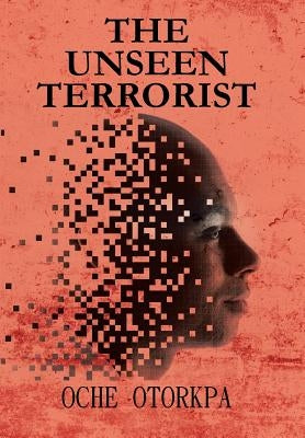 The Unseen Terrorist by Otorkpa, Oche