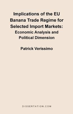 Implications of the EU Banana Trade Regime for Selected Import Markets: Economic Analysis and Political Dimension by Verissimo, Patrick