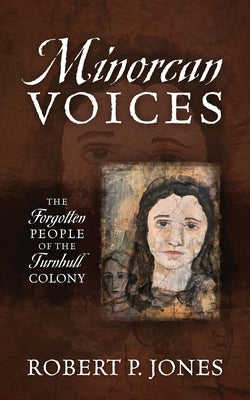 Minorcan Voices: The Forgotten People of the Turnbull Colony by Jones, Robert