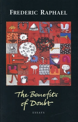 The Benefit of Doubt: Essays by Raphael, Frederic