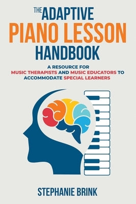 The Adaptive Piano Lesson Handbook: A Resource for Music Therapists and Music Educators to Accommodate Special Learners by Brink, Stephanie