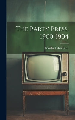 The Party Press, 1900-1904 by Party, Socialist Labor