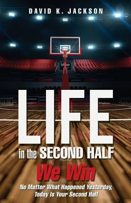 Life in the Second Half by Jackson, David K.