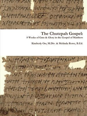 The Chutzpah Gospel: 8 Weeks of Guts & Glory in the Gospel of Matthew by Orr, Kimberly