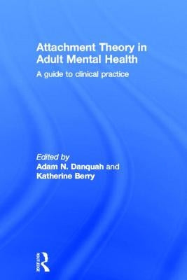 Attachment Theory in Adult Mental Health: A Guide to Clinical Practice by Danquah, Adam