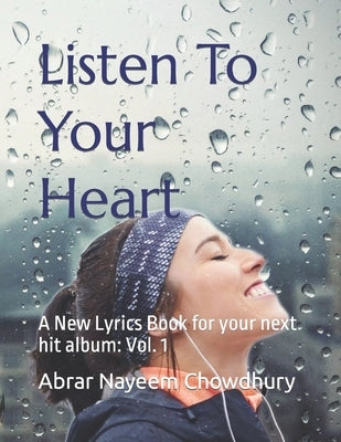 Listen To Your Heart: A New Lyrics Book for your next hit album: Vol. 1 by Chowdhury, Abrar Nayeem