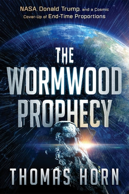 Wormwood Prophecy: NASA, Donald Trump, and a Cosmic Cover-Up of End-Time Proportions by Horn, Thomas
