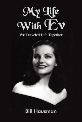 My Life with Ev: We Traveled Life Together by Hausman, Bill