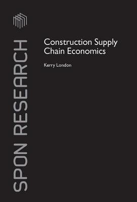 Construction Supply Chain Economics by London, Kerry