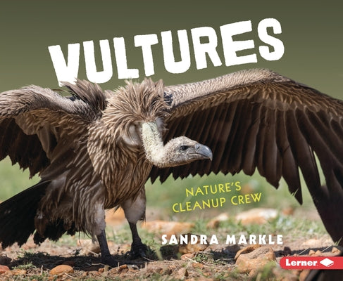 Vultures: Nature's Cleanup Crew by Markle, Sandra