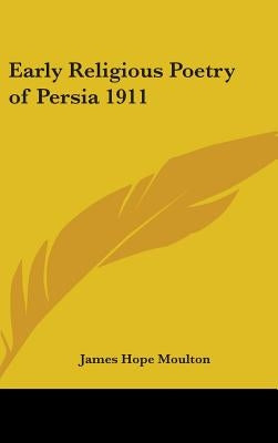 Early Religious Poetry of Persia 1911 by Moulton, James Hope