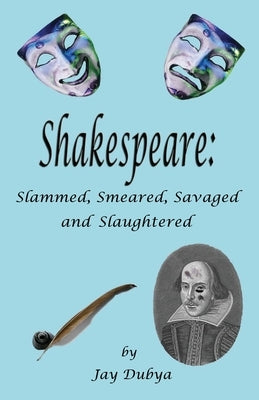 Shakespeare: Slammed, Smeared, Savaged and Slaughtered by Dubya, Jay