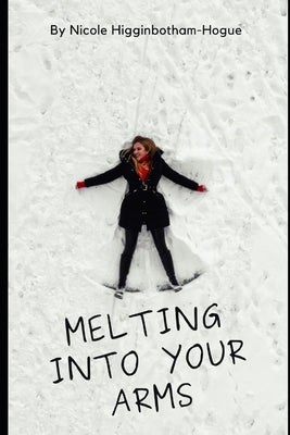Melting Into Your Arms by Higginbotham-Hogue, Nicole