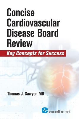 Concise Cardiac Disease Board Review: Key Concepts for Success by Sawyer, Thomas J.