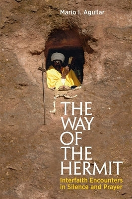 The Way of the Hermit: Interfaith Encounters in Silence and Prayer by Aguilar, Mario I.