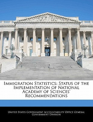 Immigration Statistics: Status of the Implementation of National Academy of Sciences' Recommendations by United States Government Accountability